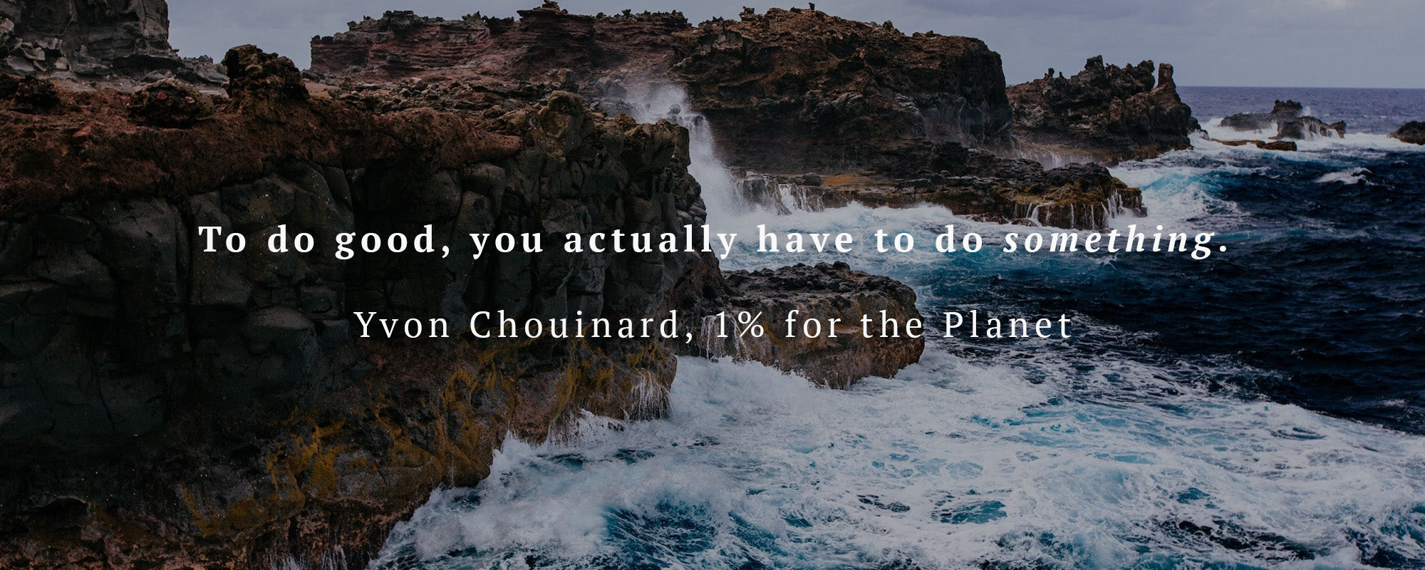 “To do good, you actually have to do something.” — Yvon Chouinard, 1% for the Planet